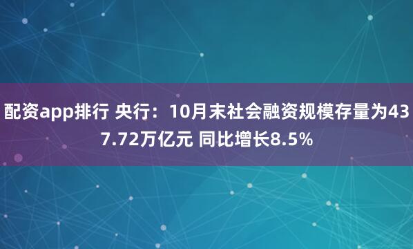 配资app排行 央行:10月末社会融资规模存量为437.72万亿元 同比增长8.5%